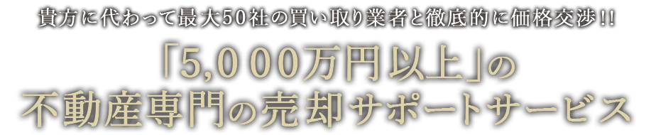 「５，０００万円以上」の不動産専門の売却サポートサービス