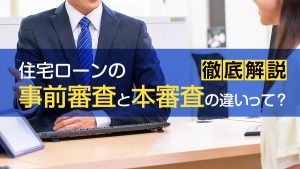 住宅ローンの事前審査と本審査の違いって 審査の流れを徹底解説 事例紹介 相続不動産の売却ならチェスター